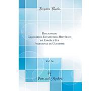 Diccionario Geográfico-Estadístico-Histórico de España y Sus Posesiones de Ultramar, Vol. 16 (Classic Reprint)