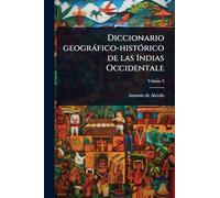 Diccionario geogràfico-histÃ3rico de las Indias Occidentale