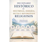 Diccionario Histórico de Doctrinas, Herejías, Sectas y Movimientos Religiosos: Definiciones claras, contexto histórico y discernimiento bíblico