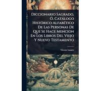 Diccionario Sagrado, Ã", Catàlogo HistÃ3rico AlfabÃ(c)tico De Las Personas De Que Se Hace Mencion En Los Libros Del Viejo Y Nuevo Testamento