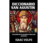 DICCIONARIO SAN AGUSTÍN Un estudio de sus conceptos e ideas más profundos: ¿Qué pasaría si pudieras tener el universo intelectual completo de Agustín ... de tu mano? (DICCIONARIOS DE FILOSOFÍA)
