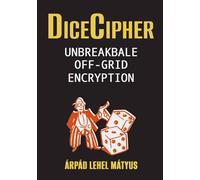 DiceCipher: Unbreakable Off-Grid Encryption: How to Achieve Perfect Secrecy with One-Time Pads Using Only Dice