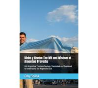 Dicho y Hecho: The Wit and Wisdom of Argentine Proverbs: 200 Argentine Timeless Sayings, Translated and Explained to Understand the Argentine Soul