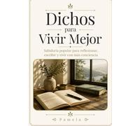 Dichos para Vivir Mejor: Sabiduría popular para reflexionar, escribir y vivir con más conciencia