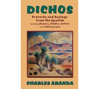 Dichos: Proverbs and Sayings from the Spanish Including Rhymes, Riddles, Beliefs and a Bibliography