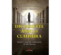 Diciassette anni di clausura. Intime e segrete confessioni di una clarissa