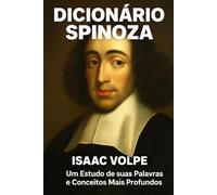 DICIONÁRIO SPINOZA: Um Estudo de suas Palavras e Conceitos Mais Profundos: Mergulhe no profundo universo intelectual de Baruch Spinoza, um titã do pensamento filosófico. (DICIONÁRIOS DE FILOSOFIA)