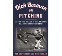 Dick Bosman on Pitching: Lessons from the Life of a Major League Ballplayer and Pitching Coach