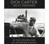 Dick Carter: Yacht Designer : In the Golden Age of Offshore Racing