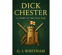 Dick Chester: A story of the Civil War: A brave boy defends his castle for the King during England’s seventeenth-century civil war, learning loyalty, leadership, and the cost of honour