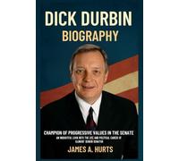 Dick Durbin Biography: Champion of Progressive Values in the Senate - An Insightful Look into the Life and Political Career of Illinois' Senior Senator (Rich and Famous Biography)