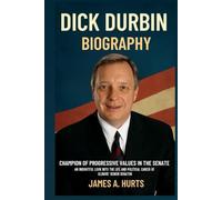 Dick Durbin Biography: Champion of Progressive Values in the Senate - An Insightful Look into the Life and Political Career of Illinois' Senior Senator (Rich and Famous Biography)