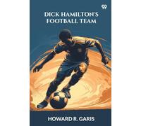 Dick Hamilton's Football TeamOr A Young Millionaire On The Gridiron (Edition1)