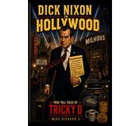 Dick Nixon in Hollywood: True Tall Tales of Tricky D