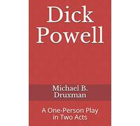 Dick Powell: A One-Person Play in Two Acts: 40 (The Hollywood Legends)