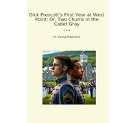 Dick Prescott's First Year at West Point; Or, Two Chums in the Cadet Gray (Classic Books)
