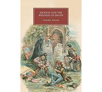 Dickens and the Business of Death: 98 (Cambridge Studies in Nineteenth-Century Literature and Culture, Series Number 98)