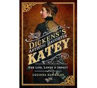 Dickens' Artistic Daughter Katey: Her Life, Loves and Impact
