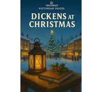 Dickens at Christmas: A Fully Annotated Collection: A Christmas Carol, The Chimes, The Cricket on the Hearth, and The Haunted Man