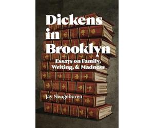 Dickens in Brooklyn: Essays on Family, Writing, and Madness