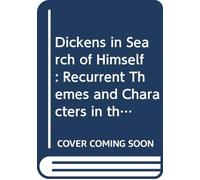 Dickens in Search of Himself: Recurrent Themes and Characters in the Work of Charles Dickens