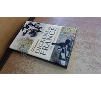 Dickens on France: Fiction, Journalism and Travel Writing