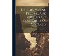 Dicker's Mining Record, And Guide To The Gold Mines Of Australia; Volume 3