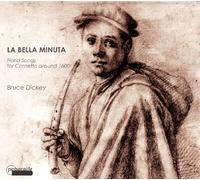Dickey;Tamminga;Pasetto;Bortolotto;Rasi;Cleary - La Bella Minuta- Florid Songs for Cornetto ca.1600