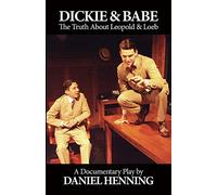 DICKIE & BABE: The Truth About Leopold & Loeb: a documentary play