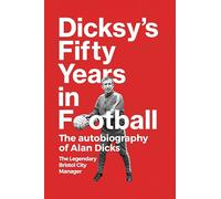 Dicksy's Fifty Years in Football: The Autobiography of Alan Dicks