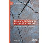 Dictators, Dictatorship and the African Novel: Fictions of the State under Neoliberalism (New Comparisons in World Literature)
