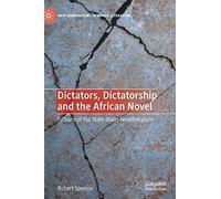 Dictators, Dictatorship and the African Novel: Fictions of the State under Neoliberalism (New Comparisons in World Literature)
