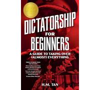Dictatorship for Beginners: A Guide to Taking Over (Almost) Everything