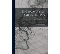 Dictionary of Americanisms: A Glossary of Words and Phrases Usually Regarded As Peculiar to the United States