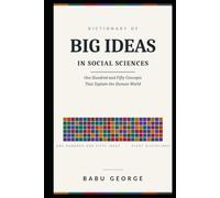 DICTIONARY OF BIG IDEAS IN SOCIAL SCIENCES: One Hundred and Fifty Concepts That Explain the Human World