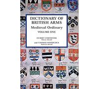 Dictionary of British Arms: Medieval Ordinary I: Medieval Ordinary, Volume One: 1