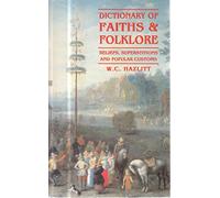 Dictionary Of Faith And Folklore: Beliefs,Superstitions and Popular Customs