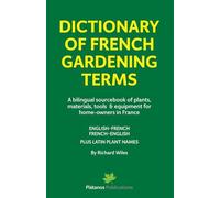 Dictionary of French Gardening Terms: A bilingual sourcebook of plants, materials, tools & equipment for home-owners in France