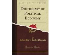 Dictionary of Political Economy (Classic Reprint)