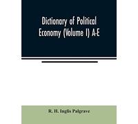 Dictionary of political economy (Volume I) A-E