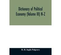 Dictionary of political economy (Volume III) N-Z