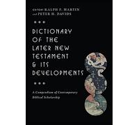 Dictionary of the Later New Testament & Its Developments: A Compendium of Contemporary Biblical Scholarship (The IVP Bible Dictionary Series)