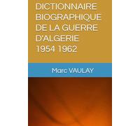 DICTIONNAIRE BIOGRAPHIQUE DE LA GUERRE D'ALGERIE 1954 1962