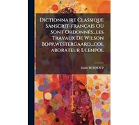 Dictionnaire Classique Sanscrit-français Où Sont Ordonnés...les Travaux De Wilson Bopp,westergaard...colaborateur L·lenpol