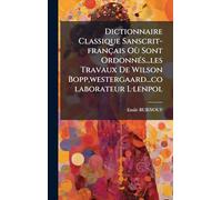 Dictionnaire Classique Sanscrit-français Où Sont Ordonnés...les Travaux De Wilson Bopp,westergaard...colaborateur L·lenpol