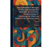 Dictionnaire Critique Et Documentaire Des Peintres, Sculpteurs, Dessinateurs Et Graveurs De Tous Les Temps Et De Tous Les Pays