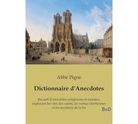 Dictionnaire d'Anecdotes: Recueil d'anecdotes religieuses et morales, explorant les vies des saints, les vertus chrétiennes et les mystères de la foi
