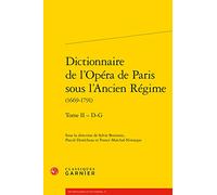 Dictionnaire de l'Opera de Paris Sous l'Ancien Regime (1669-1791). Tome II - D-G: 15 (Dictionnaires Et Syntheses)