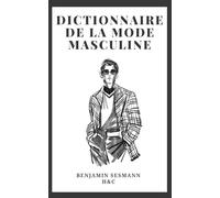 DICTIONNAIRE DE MODE MASCULINE: Apprends le vocabulaire de la mode depuis zéro et deviens un véritable séducteur