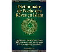 Dictionnaire de Poche des Rêves en Islam: Signification et Interprétation de Plus de 500 Symboles selon Ibn Sirin, Al-Nabulsi, le Coran et les Hadiths Authentiques